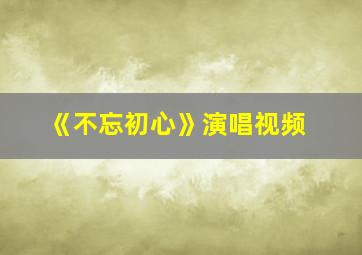 《不忘初心》演唱视频