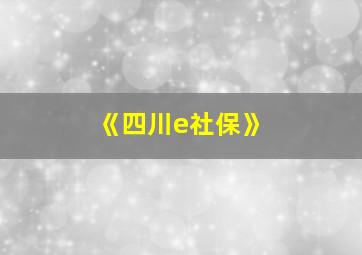 《四川e社保》