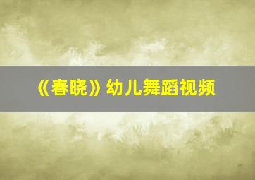 《春晓》幼儿舞蹈视频