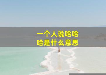 一个人说哈哈哈是什么意思