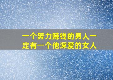 一个努力赚钱的男人一定有一个他深爱的女人