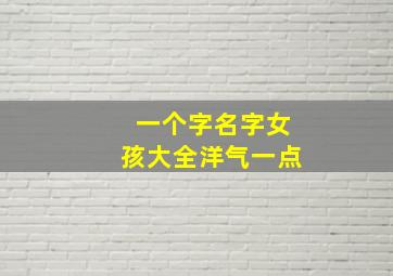 一个字名字女孩大全洋气一点