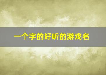 一个字的好听的游戏名