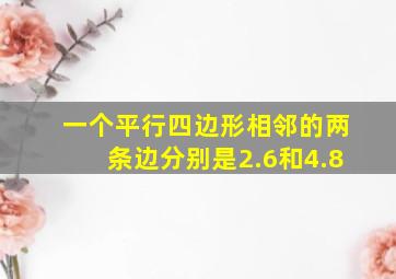 一个平行四边形相邻的两条边分别是2.6和4.8