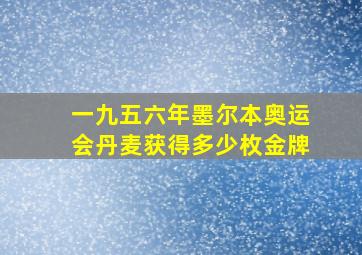 一九五六年墨尔本奥运会丹麦获得多少枚金牌