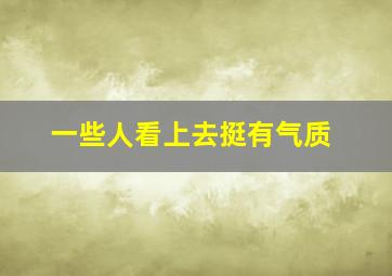 一些人看上去挺有气质