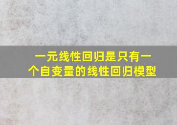 一元线性回归是只有一个自变量的线性回归模型