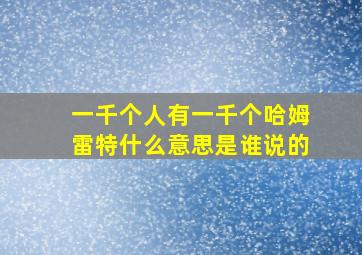 一千个人有一千个哈姆雷特什么意思是谁说的