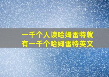 一千个人读哈姆雷特就有一千个哈姆雷特英文