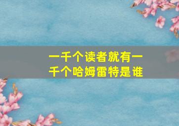 一千个读者就有一千个哈姆雷特是谁