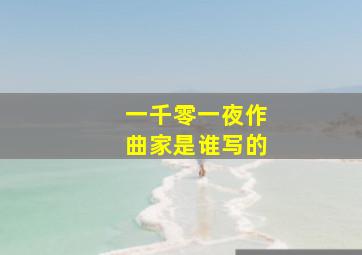 一千零一夜作曲家是谁写的