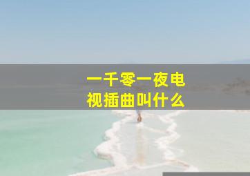 一千零一夜电视插曲叫什么