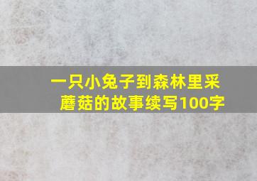 一只小兔子到森林里采蘑菇的故事续写100字