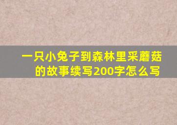 一只小兔子到森林里采蘑菇的故事续写200字怎么写