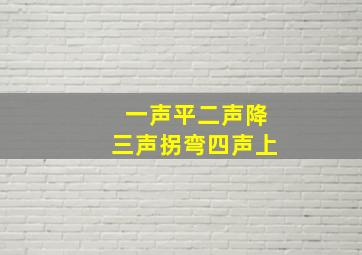 一声平二声降三声拐弯四声上