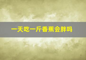 一天吃一斤香蕉会胖吗