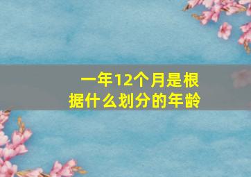 一年12个月是根据什么划分的年龄