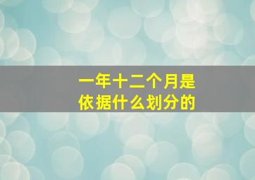 一年十二个月是依据什么划分的