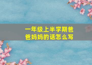 一年级上半学期爸爸妈妈的话怎么写