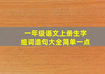 一年级语文上册生字组词造句大全简单一点