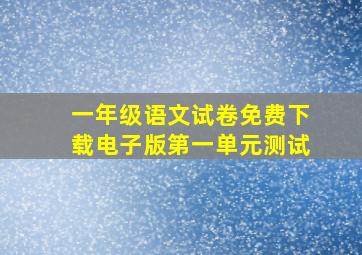 一年级语文试卷免费下载电子版第一单元测试