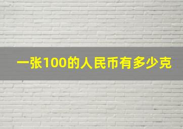 一张100的人民币有多少克