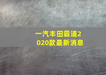 一汽丰田霸道2020款最新消息