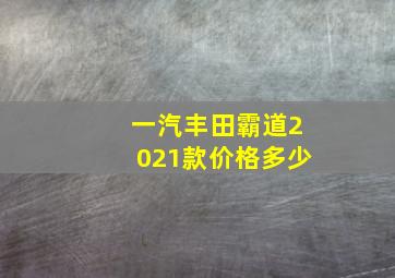 一汽丰田霸道2021款价格多少