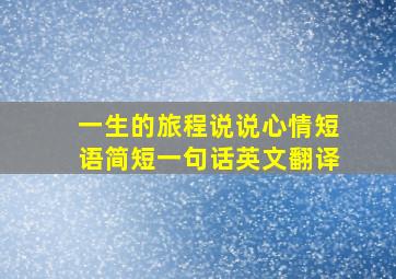 一生的旅程说说心情短语简短一句话英文翻译