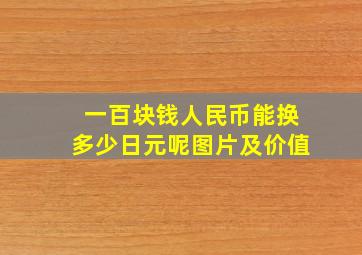 一百块钱人民币能换多少日元呢图片及价值