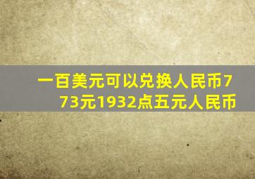 一百美元可以兑换人民币773元1932点五元人民币