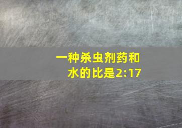 一种杀虫剂药和水的比是2:17