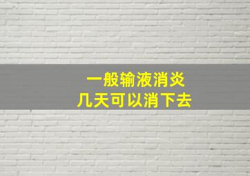 一般输液消炎几天可以消下去