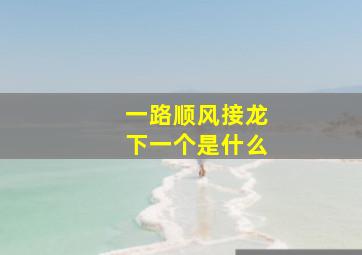 一路顺风接龙下一个是什么