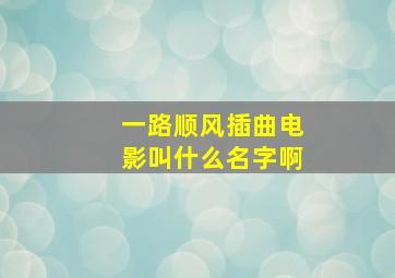 一路顺风插曲电影叫什么名字啊