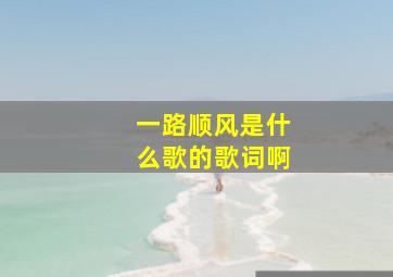 一路顺风是什么歌的歌词啊