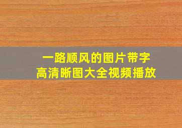 一路顺风的图片带字高清晰图大全视频播放