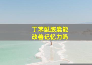 丁苯酞胶囊能改善记忆力吗