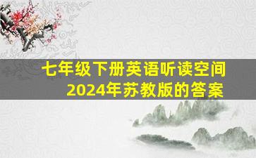 七年级下册英语听读空间2024年苏教版的答案