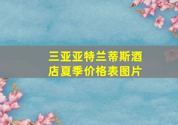 三亚亚特兰蒂斯酒店夏季价格表图片