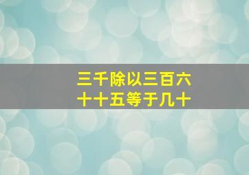 三千除以三百六十十五等于几十