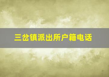 三岔镇派出所户籍电话