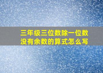 三年级三位数除一位数没有余数的算式怎么写