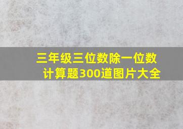 三年级三位数除一位数计算题300道图片大全