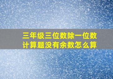 三年级三位数除一位数计算题没有余数怎么算