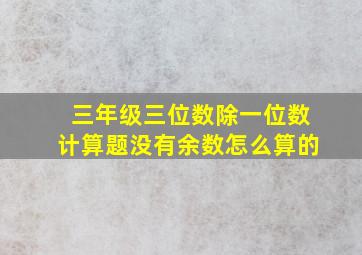 三年级三位数除一位数计算题没有余数怎么算的