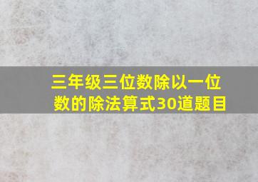 三年级三位数除以一位数的除法算式30道题目