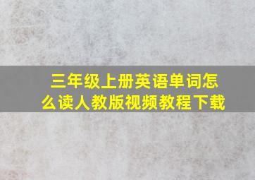 三年级上册英语单词怎么读人教版视频教程下载