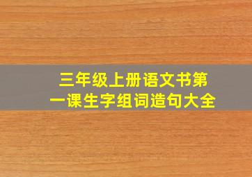 三年级上册语文书第一课生字组词造句大全