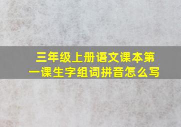 三年级上册语文课本第一课生字组词拼音怎么写